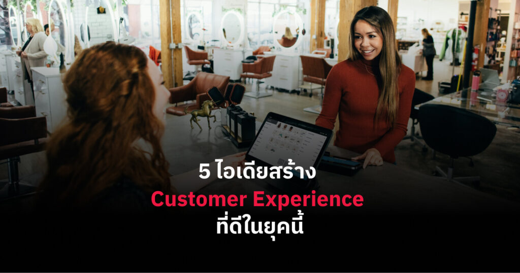 5 ไอเดียสร้าง Customer Experience ที่ดีในยุคนี้